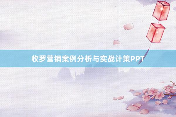 收罗营销案例分析与实战计策PPT