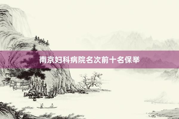南京妇科病院名次前十名保举