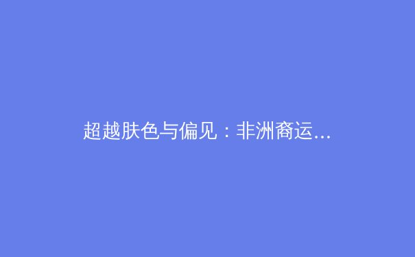 超越肤色与偏见：非洲裔运动员如何重塑现代体育格局